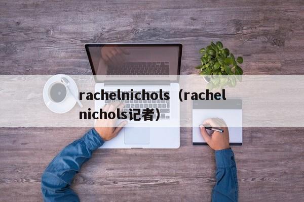 rachelnichols（rachelnichols记者）